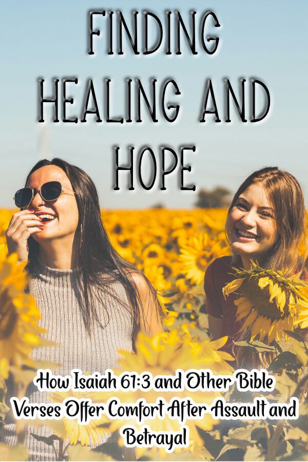 scriptures for healing after assault and betrayal. this picture shows two women laughing in a field of sunflowers representing the emotional healing and spiritual healing they found from within the sciptures.
